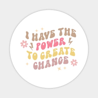 I Have The Power To Create Change Magnet